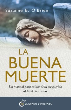 La buena muerte.Un manual para cuidar de tu ser querido al final de su vida, Suzanne B. O’Brien