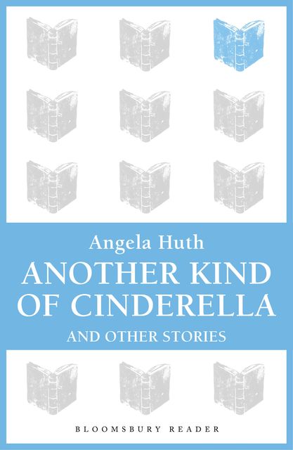 Another Kind of Cinderella and Other Stories, Angela Huth