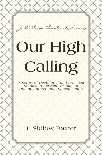 Our High Calling, J. Sidlow Baxter