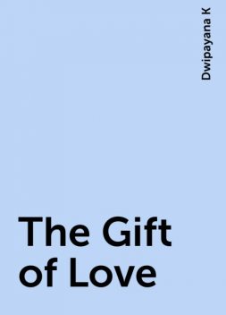 The Gift of Love, Dwipayana K
