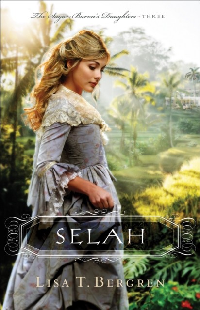 Selah (The Sugar Baron's Daughters Book #3), Lisa Bergren