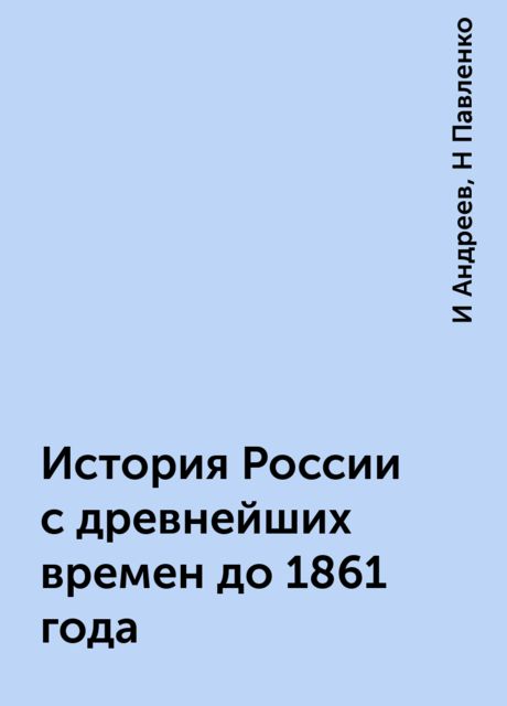 История России с древнейших времен до 1861 года, И Андреев, Н Павленко