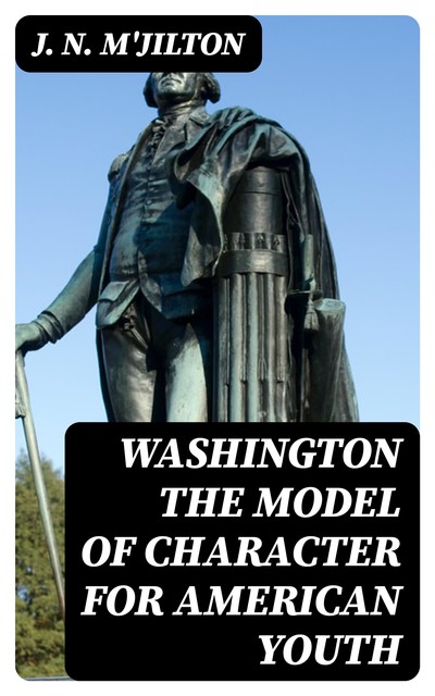 Washington the Model of Character for American Youth, J.N. M'Jilton