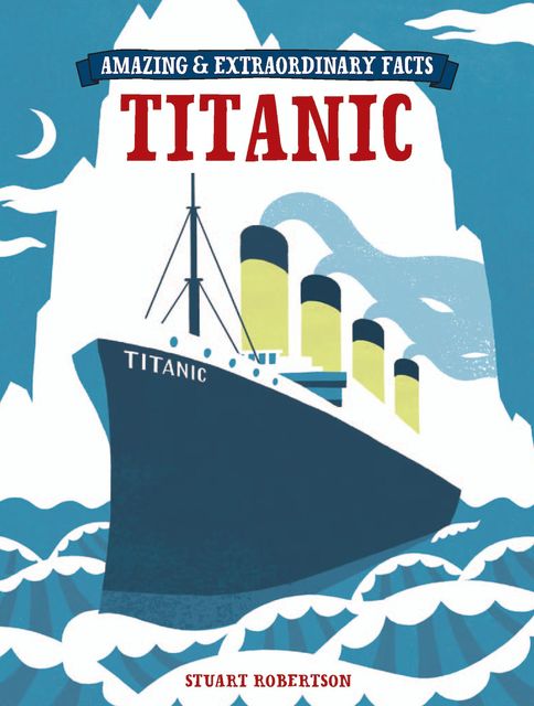 Amazing & Extraordinary Facts – The Titanic, Stuart Robertson