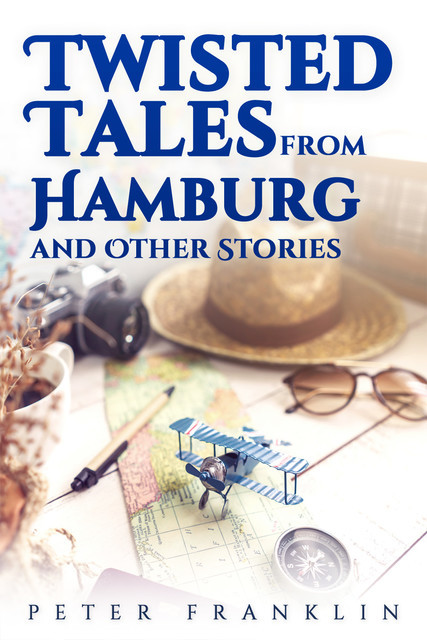 Twisted Tales from Hamburg and Other Stories – Volume 1, Peter Franklin