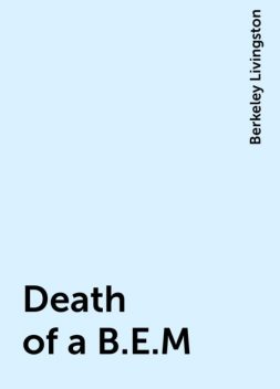 Death of a B.E.M, Berkeley Livingston