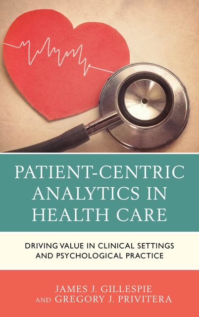 Patient-Centric Analytics in Health Care, James Gillespie, Gregory J. Privitera