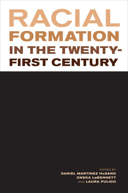 Racial Formation in the Twenty-First Century, Oneka LaBennett, Laura Pulido, Daniel Martinez HoSang