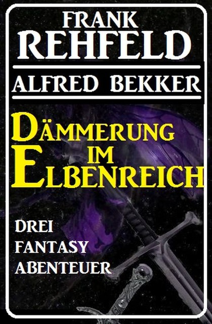 Dämmerung im Elbenreich – Drei Fantasy Abenteuer, Alfred Bekker, Frank Rehfeld