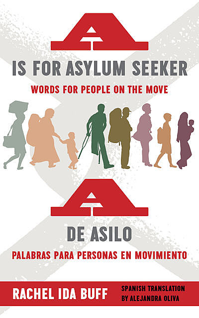 A is for Asylum Seeker: Words for People on the Move / A de asilo: palabras para personas en movimiento, Rachel Ida Buff