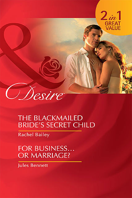 The Blackmailed Bride's Secret Child / For Business…Or Marriage, Rachel Bailey, Jules Bennett