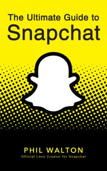 The Ultimate Guide to Snapchat, Phil Walton
