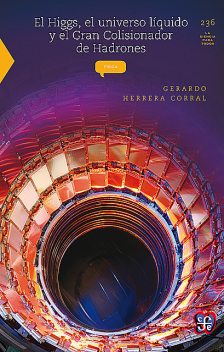 El Higgs, el universo líquido y el Gran Colisionador de Hadrones, Gerardo Herrera Corral