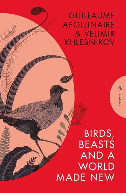 Birds, Beasts and a World Made New, Guillaume Apollinaire, Velimir Khlebnikov