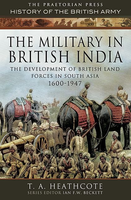 The Military in British India, T.A. Heathcote