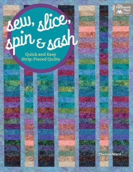 Sew, Slice, Spin and Sash, Theresa Ward