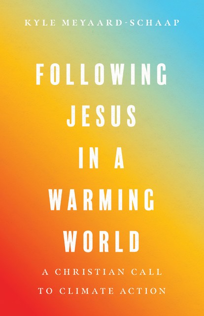 Following Jesus in a Warming World, Kyle Meyaard-Schaap