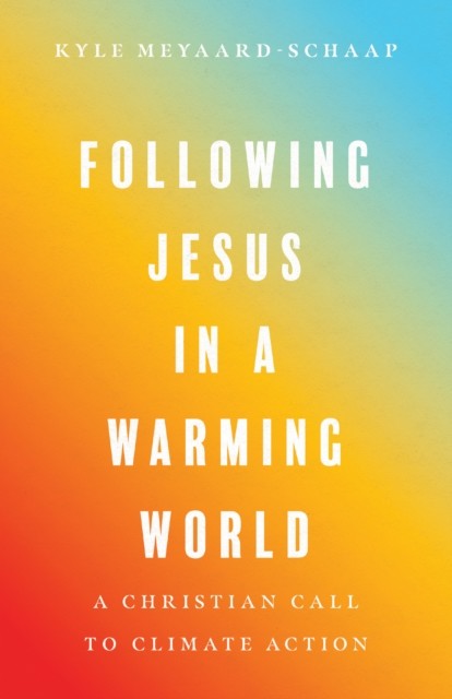 Following Jesus in a Warming World, Kyle Meyaard-Schaap