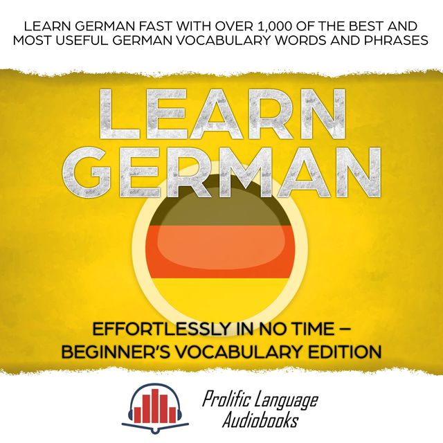 Learn German Effortlessly in No Time – Beginner’s Vocabulary and German Phrases Edition, Prolific Language Audiobooks