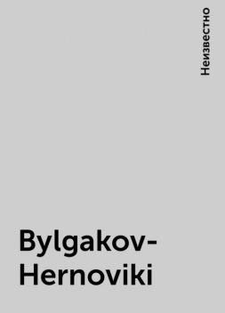 Bylgakov-Hernoviki, Неизвестно