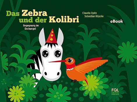 Das Zebra und der Kolibri, Claudia Opitz, Sebastian Köpcke