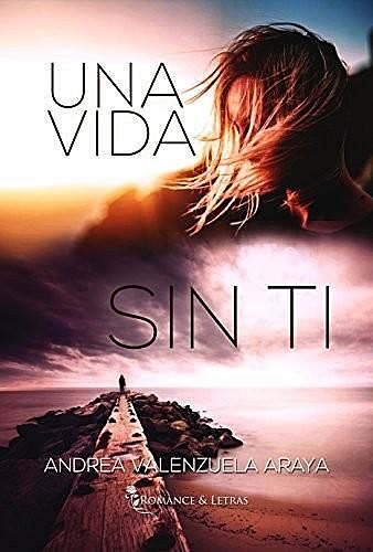 Una vida sin ti (Spanish Edition), Andrea Valenzuela Araya