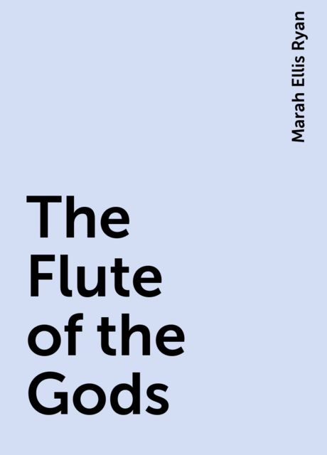 The Flute of the Gods, Marah Ellis Ryan