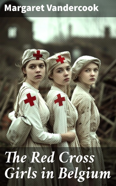 The Red Cross Girls in Belgium, Margaret Vandercook