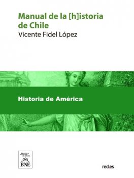 Manual de la istoria de Chile libro adoptado por la universidad para la enseñanza en las escuelas de la República, Vicente Fidel López