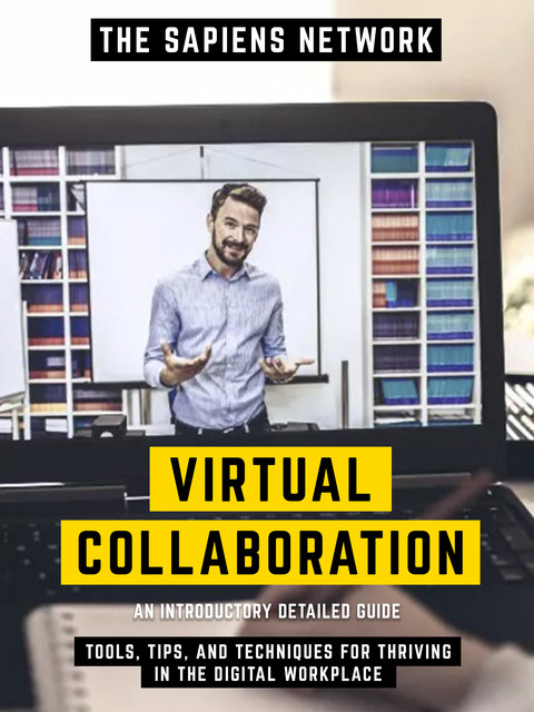 Virtual Collaboration – Tools, Tips, And Techniques For Thriving In The Digital Workplace, The Sapiens Network