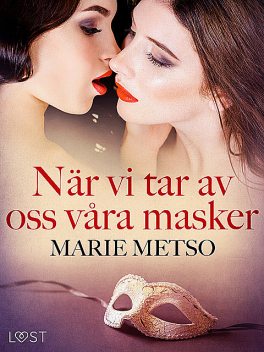 När vi tar av oss våra masker – erotisk novell, Marie Metso