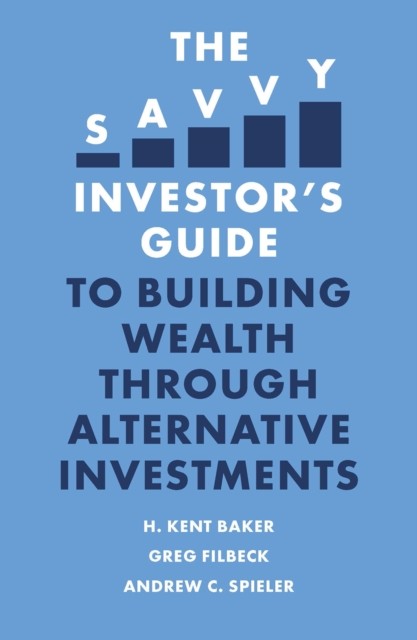 Savvy Investor's Guide to Building Wealth Through Alternative Investments, H.Kent Baker