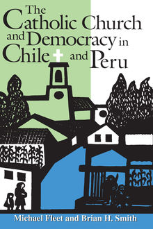 The Catholic Church and Democracy in Chile and Peru, Brian Smith, Michael Fleet