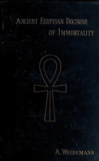 The Ancient Egyptian Doctrine of the Immortality of the Soul, Alfred Wiedemann
