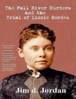 The Fall River Murders : The Trial of Lizzie Borden, Jim D.Jordan