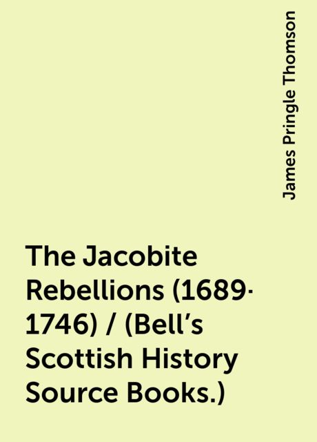 The Jacobite Rebellions (1689-1746) / (Bell's Scottish History Source Books.), James Pringle Thomson