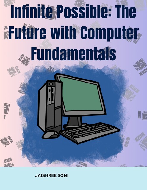 Infinite Possible The Future with Computer Fundamentals, Jaishree Soni