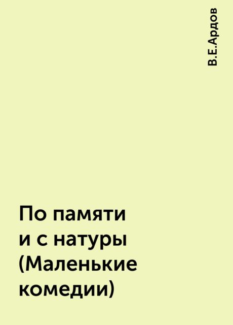 По памяти и с натуры (Маленькие комедии), В.Е.Ардов