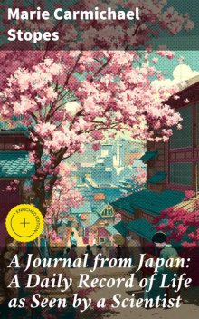 A Journal from Japan: A Daily Record of Life as Seen by a Scientist, Marie Carmichael Stopes