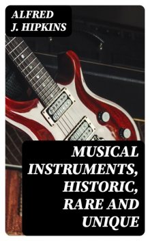 Musical Instruments, Historic, Rare and Unique, Alfred J. Hipkins