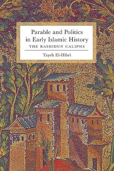 Parable and Politics in Early Islamic History, Tayeb El-Hibri