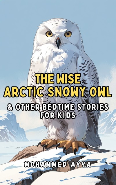The Wise Arctic Snowy Owl, Mohammed Ayya