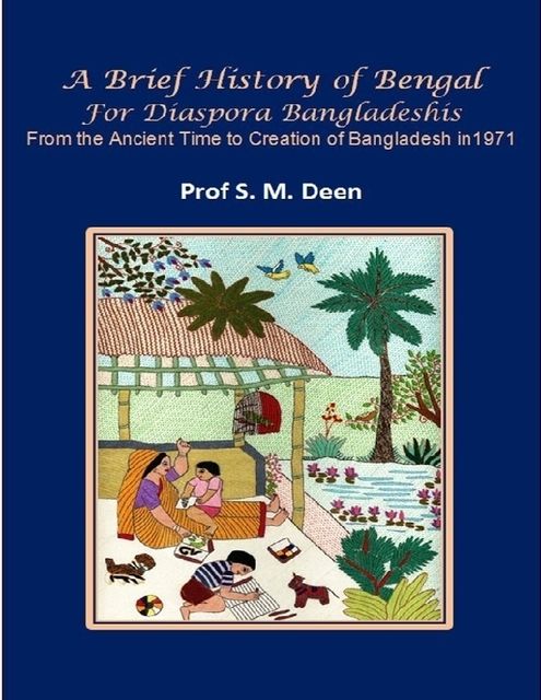 A Brief History of Bengal for Diaspora Bangladeshis, Prof.S.M.Deen