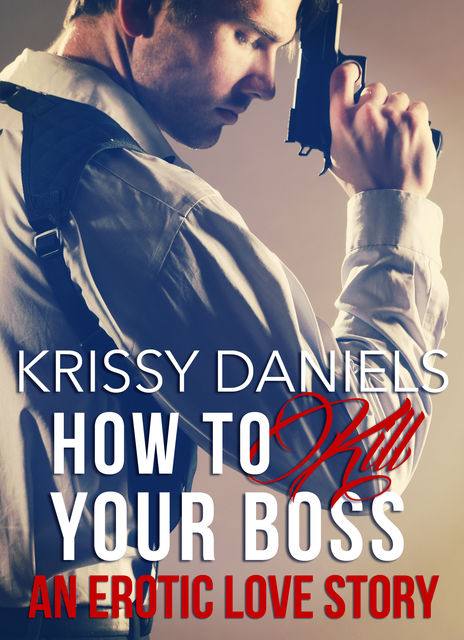 How to Kill Your Boss – An Erotic Love Story, Krissy Daniels