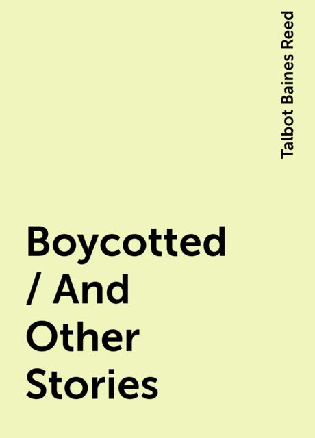 Boycotted / And Other Stories, Talbot Baines Reed