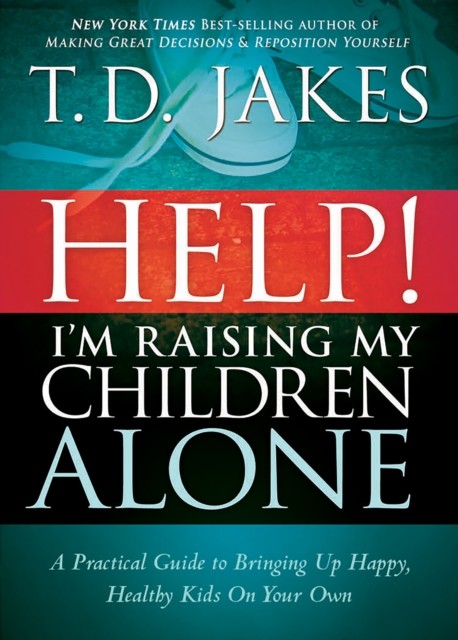 Help I'm Raising My Children Alone, T.D. Jakes