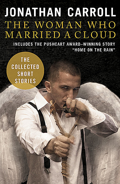The Woman Who Married a Cloud: The Collected Short Stories, Jonathan Carroll