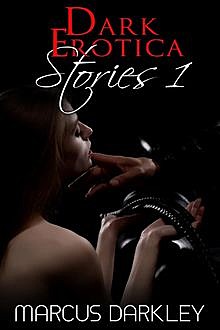 Dark Erotica Stories 1, Marcus Darkley