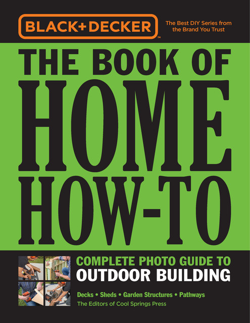 Black & Decker The Book of Home How-To Complete Photo Guide to Outdoor Building, Editors of Cool Springs Press