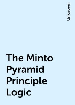 The Minto Pyramid Principle Logic, 